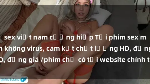 sex việt nam cưỡng hiếp Tải phim sex mới nhất cực nhanh không virus, cam kết chất lượng HD, đồng giá /phim chỉ có tại website chính thức. Đặt ngay!