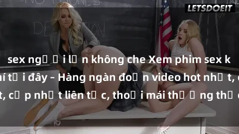 sex người lớn không che Xem phim sex không che miễn phí tại đây – Hàng ngàn đoạn video hot nhất, cập nhật liên tục, thoải mái thưởng thức mà không tốn kém.