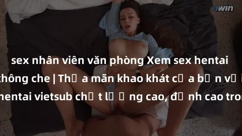 sex nhân viên văn phòng Xem sex hentai vietsub cực hot, không che | Thỏa mãn khao khát của bạn với series hentai vietsub chất lượng cao, đỉnh cao trong thể loại anime không che.