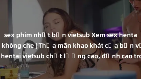 sex phim nhật bản vietsub Xem sex hentai vietsub cực hot, không che | Thỏa mãn khao khát của bạn với series hentai vietsub chất lượng cao, đỉnh cao trong thể loại anime không che.