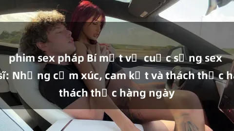 phim sex pháp Bí mật về cuộc sống sex của bác sĩ: Những cảm xúc, cam kết và thách thức hàng ngày