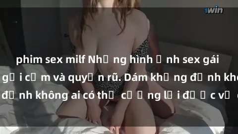 phim sex milf Những hình ảnh sex gái Việt xinh đẹp đầy gợi cảm và quyến rũ. Dám khẳng định không ai có thể cưỡng lại được vẻ đẹp của họ.