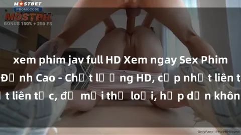xem phim jav full HD Xem ngay Sex Phim Hàn Quốc Vietsub Đỉnh Cao - Chất lượng HD, cập nhật liên tục, đủ mọi thể loại, hấp dẫn không thể bỏ qua!
