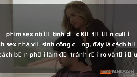 phim sex nô lệ tình dục Kể từ lần cuối cùng bạn thực hành sex nhà vệ sinh công cộng, đây là cách bạn phải làm để tránh rủi ro và tối ưu trải nghiệm.