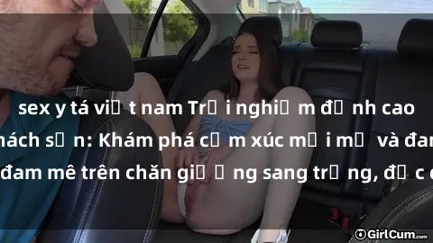 sex y tá việt nam Trải nghiệm đỉnh cao tình yêu tại sex khách sạn: Khám phá cảm xúc mới mẻ và đam mê trên chăn giường sang trọng, độc đáo, không giới hạn.