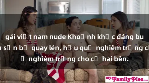 gái việt nam nude Khoảnh khắc đáng buồn: Sex khách sạn bị quay lén, hậu quả nghiêm trọng cho cả hai bên.