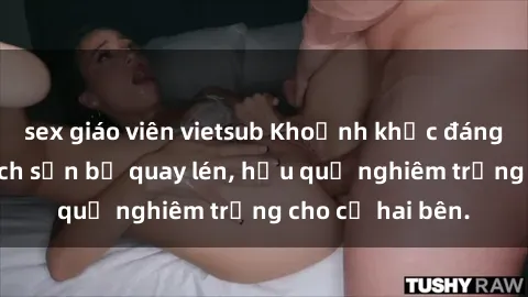 sex giáo viên vietsub Khoảnh khắc đáng buồn: Sex khách sạn bị quay lén, hậu quả nghiêm trọng cho cả hai bên.