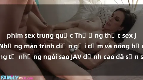 phim sex trung quốc Thưởng thức sex JAV idol miễn phí: Những màn trình diễn gợi cảm và nóng bỏng từ những ngôi sao JAV đỉnh cao đã sẵn sàng để bạn khám phá.