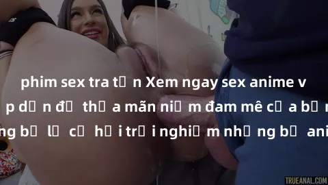 phim sex tra tấn Xem ngay sex anime vietsub cực hot và hấp dẫn để thỏa mãn niềm đam mê của bạn! Đừng bỏ lỡ cơ hội trải nghiệm những bộ anime đỉnh cao chỉ có tại đây!
