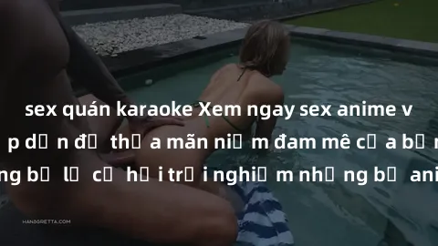 sex quán karaoke Xem ngay sex anime vietsub cực hot và hấp dẫn để thỏa mãn niềm đam mê của bạn! Đừng bỏ lỡ cơ hội trải nghiệm những bộ anime đỉnh cao chỉ có tại đây!