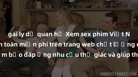 gái ly dị quan hệ Xem sex phim Việt Nam không che hoàn toàn miễn phí trên trang web chất lượng cao. Đảm bảo đáp ứng nhu cầu thị giác và giúp thỏa mãn mong muốn của bạn.