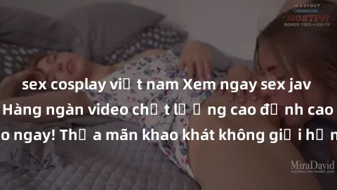 sex cosplay việt nam Xem ngay sex jav full HD miễn phí - Hàng ngàn video chất lượng cao đỉnh cao chỉ cần click vào ngay! Thỏa mãn khao khát không giới hạn, đón chờ những trải nghiệm mới lạ!