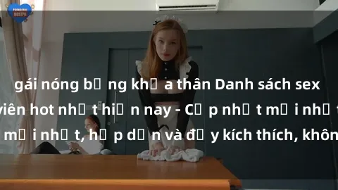 gái nóng bỏng khỏa thân Danh sách sex gái Việt Nam sinh viên hot nhất hiện nay - Cập nhật mới nhất, hấp dẫn và đầy kích thích, không thể bỏ qua!