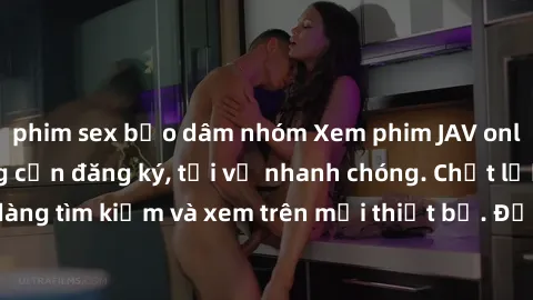 phim sex bạo dâm nhóm Xem phim JAV online miễn phí không cần đăng ký, tải về nhanh chóng. Chất lượng HD, dễ dàng tìm kiếm và xem trên mọi thiết bị. Đặc biệt, không quảng cáo làm phiền.