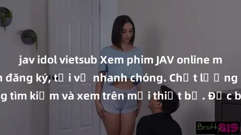 jav idol vietsub Xem phim JAV online miễn phí không cần đăng ký, tải về nhanh chóng. Chất lượng HD, dễ dàng tìm kiếm và xem trên mọi thiết bị. Đặc biệt, không quảng cáo làm phiền.