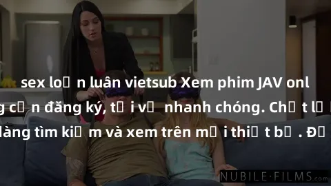 sex loạn luân vietsub Xem phim JAV online miễn phí không cần đăng ký, tải về nhanh chóng. Chất lượng HD, dễ dàng tìm kiếm và xem trên mọi thiết bị. Đặc biệt, không quảng cáo làm phiền.