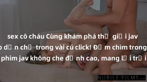 sex cô cháu Cùng khám phá thế giới jav không che siêu hấp dẫn chỉ trong vài cú click! Đắm chìm trong những bộ phim jav không che đỉnh cao, mang lại trải nghiệm thú vị và đầy kích thích.