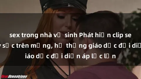 sex trong nhà vệ sinh Phát hiện clip sex nữ sinh gây sốc trên mạng, hệ thống giáo dục đối diện áp lực lớn