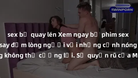 sex bị quay lén Xem ngay bộ phim sex milf hot nhất, làm say đắm lòng người với những cảnh nóng bỏng không thể cưỡng lại. Sự quyến rũ của MILF sẽ khiến bạn mãnh liệt!