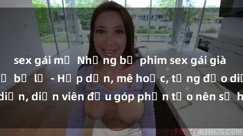sex gái mỹ Những bộ phim sex gái già đỉnh cao không thể bỏ lỡ - Hấp dẫn, mê hoặc, từng đạo diễn, diễn viên đều góp phần tạo nên sự hấp dẫn, kích thích.