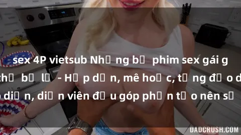 sex 4P vietsub Những bộ phim sex gái già đỉnh cao không thể bỏ lỡ - Hấp dẫn, mê hoặc, từng đạo diễn, diễn viên đều góp phần tạo nên sự hấp dẫn, kích thích.