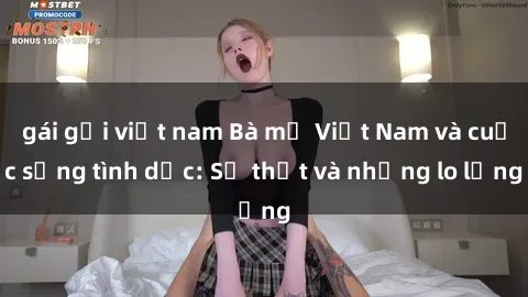 gái gọi việt nam Bà mẹ Việt Nam và cuộc sống tình dục: Sự thật và những lo lắng