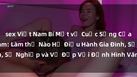 sex Việt Nam Bí Mật về Cuộc Sống Của Các MILF Việt Nam: Làm thế Nào Họ Điều Hành Gia Đình, Sự Nghiệp và Vẻ Đẹp Với Định Hình Văn Hóa Đương Đại
