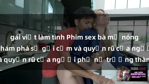 gái việt làm tình Phim sex bà mẹ nóng bỏng: Hành trình khám phá sự gợi cảm và quyến rũ của người phụ nữ trưởng thành.