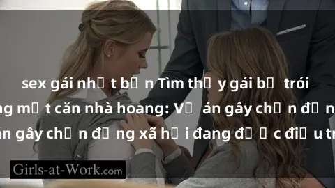 sex gái nhật bản Tìm thấy gái bị trói và bị hiếp dâm trong một căn nhà hoang: Vụ án gây chấn động xã hội đang được điều tra vào.