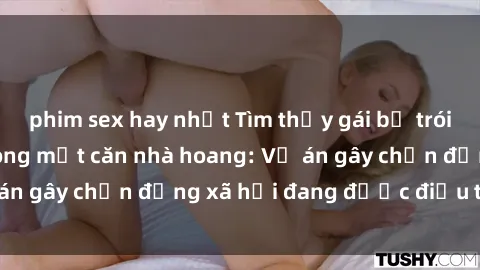 phim sex hay nhất Tìm thấy gái bị trói và bị hiếp dâm trong một căn nhà hoang: Vụ án gây chấn động xã hội đang được điều tra vào.