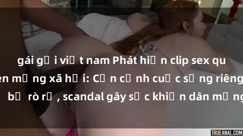 gái gọi việt nam Phát hiện clip sex quay lén hot nhất trên mạng xã hội: Cận cảnh cuộc sống riêng tư bị rò rỉ, scandal gây sốc khiến dân mạng không khỏi bàng hoàng