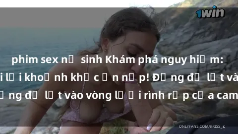 phim sex nữ sinh Khám phá nguy hiểm: sex camera ẩn ghi lại khoảnh khắc ẩn nấp! Đừng để lọt vào vòng lưới rình rập của camera ẩn!