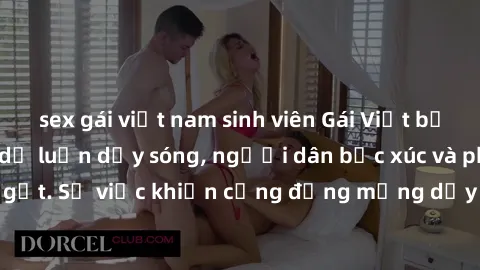 sex gái việt nam sinh viên Gái Việt bị lộ clip sex khiến dư luận dậy sóng, người dân bức xúc và phản đối gay gắt. Sự việc khiến cộng đồng mạng dậy sóng và yêu cầu xử lý nghiêm ngặt.