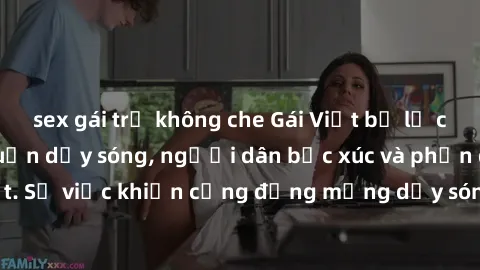 sex gái trẻ không che Gái Việt bị lộ clip sex khiến dư luận dậy sóng, người dân bức xúc và phản đối gay gắt. Sự việc khiến cộng đồng mạng dậy sóng và yêu cầu xử lý nghiêm ngặt.