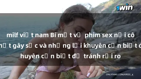 milf việt nam Bí mật về phim sex nơi công cộng: Sự thật gây sốc và những lời khuyên cần biết để tránh rủi ro