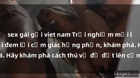 sex gái gọi viet nam Trải nghiệm mới lạ: Sex trong xe hơi đem lại cảm giác hưng phấn, khám phá. Hãy khám phá cách thú vị để đốt lên cảm xúc trong cuộc tình!