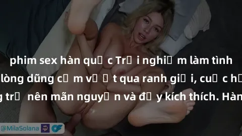 phim sex hàn quốc Trải nghiệm làm tình ngoài đường: Khi lòng dũng cảm vượt qua ranh giới, cuộc hẹn nơi công cộng trở nên mãn nguyện và đầy kích thích. Hành vi nguy hiểm, nhưng cũng tạo nên cảm giác mớ