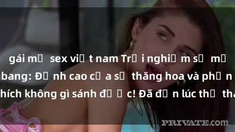 gái mỹ sex việt nam Trải nghiệm sự mới lạ với sex gangbang: Đỉnh cao của sự thăng hoa và phấn khích không gì sánh được! Đã đến lúc thử thách giới hạn của bạn!