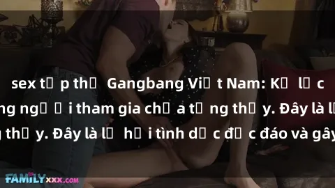 sex tập thể Gangbang Việt Nam: Kỷ lục mới với số lượng người tham gia chưa từng thấy. Đây là lễ hội tình dục độc đáo và gây sốc.