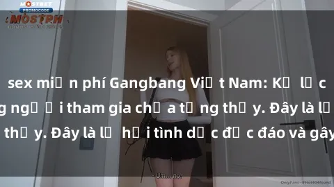sex miễn phí Gangbang Việt Nam: Kỷ lục mới với số lượng người tham gia chưa từng thấy. Đây là lễ hội tình dục độc đáo và gây sốc.