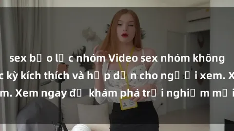 sex bạo lực nhóm Video sex nhóm không che mới nhất cực kỳ kích thích và hấp dẫn cho người xem. Xem ngay để khám phá trải nghiệm mới lạ và đầy bất ngờ!