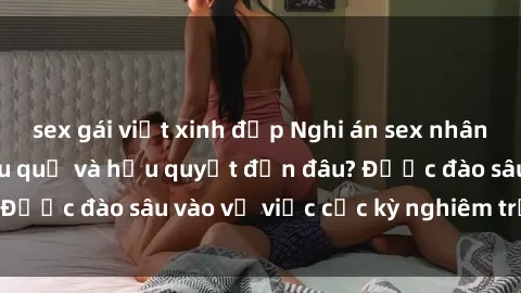 sex gái việt xinh đẹp Nghi án sex nhân viên nhà hàng: Hậu quả và hậu quyết đến đâu? Được đào sâu vào vụ việc cực kỳ nghiêm trọng này.