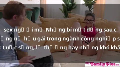 sex người mỹ Những bí mật đằng sau cuộc sống của những nữ hầu gái trong ngành công nghiệp sex: Cuộc sống, lẽ thường hay những khó khăn mà họ phải đối mặt.