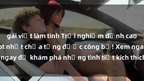gái việt làm tình Trải nghiệm đỉnh cao cùng phim sex Mỹ hot nhất chưa từng được công bố! Xem ngay để khám phá những tình tiết kích thích, cảnh nóng bỏng!