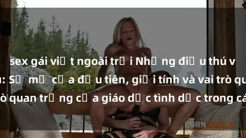 sex gái việt ngoài trời Những điều thú vị về sex ở Bắc Âu: Sự mở cửa đầu tiên, giới tính và vai trò quan trọng của giáo dục tình dục trong các quốc gia này.