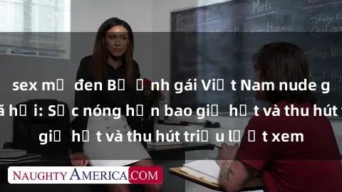 sex mỹ đen Bộ ảnh gái Việt Nam nude gây sốt mạng xã hội: Sắc nóng hơn bao giờ hết và thu hút triệu lượt xem