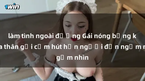 làm tình ngoài đường Gái nóng bỏng khỏa thân gợi cảm hút hồn người đến ngắm nhìn