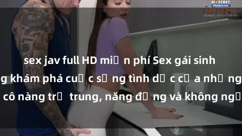sex jav full HD miễn phí Sex gái sinh viên hot nhất: Cùng khám phá cuộc sống tình dục của những cô nàng trẻ trung, năng động và không ngần ngại thử nghiệm!