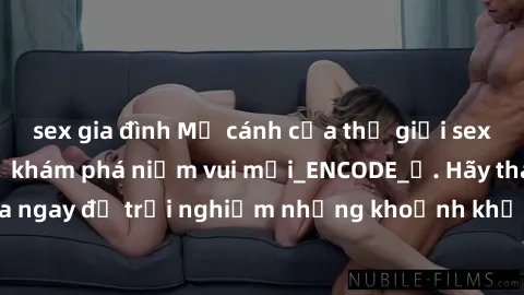 sex gia đình Mở cánh cửa thế giới sex MILF Việt Nam để khám phá niềm vui mới_ENCODE_. Hãy tham gia ngay để trải nghiệm những khoảnh khắc đầy kích thích và đam mê.