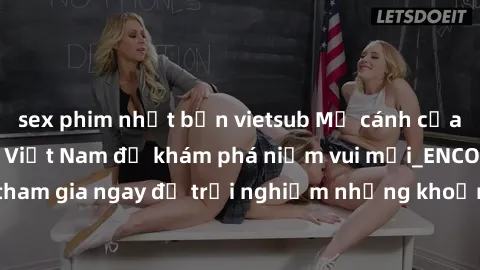 sex phim nhật bản vietsub Mở cánh cửa thế giới sex MILF Việt Nam để khám phá niềm vui mới_ENCODE_. Hãy tham gia ngay để trải nghiệm những khoảnh khắc đầy kích thích và đam mê.